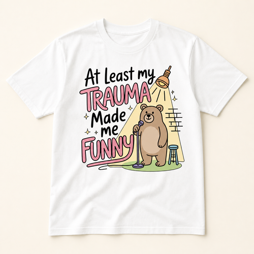 At Least My Trauma Made Me Funny T-Shirt