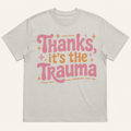Thanks, It's The Trauma T-Shirt