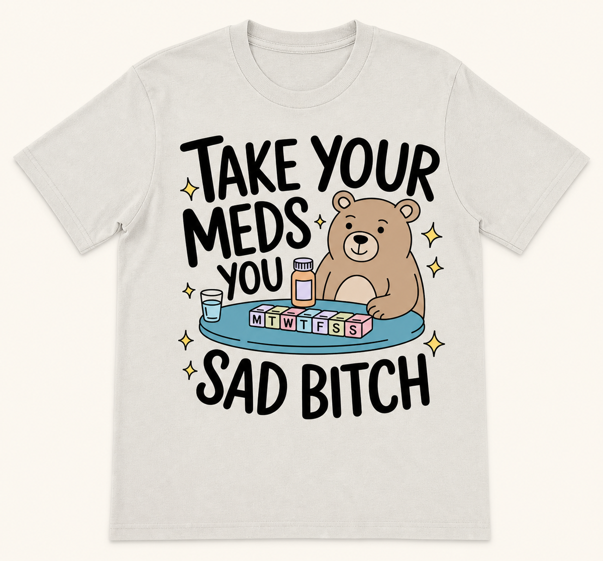 Take Your Meds, You Sad Bitch T-Shirt