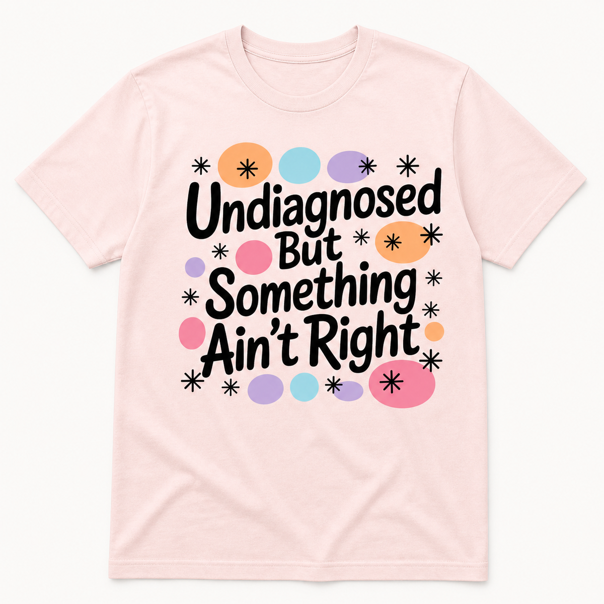 Undiagnosed but Something Ain't Right T-Shirt