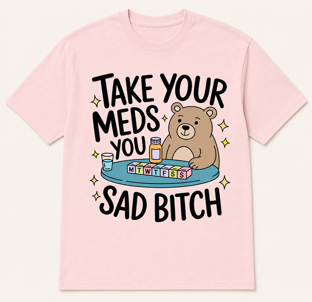 Take Your Meds, You Sad Bitch T-Shirt