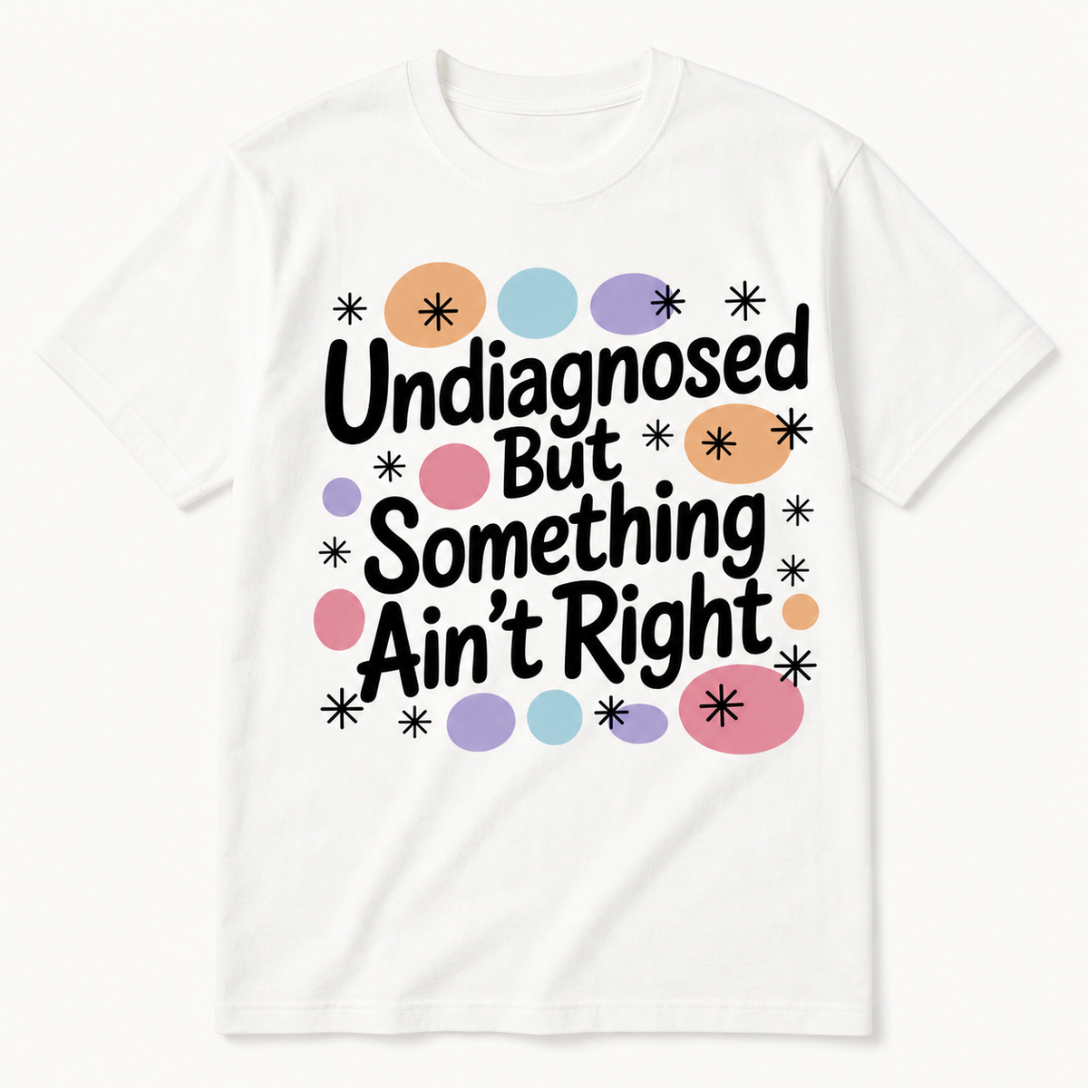 Undiagnosed but Something Ain't Right T-Shirt