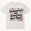 Undiagnosed but Something Ain't Right T-Shirt