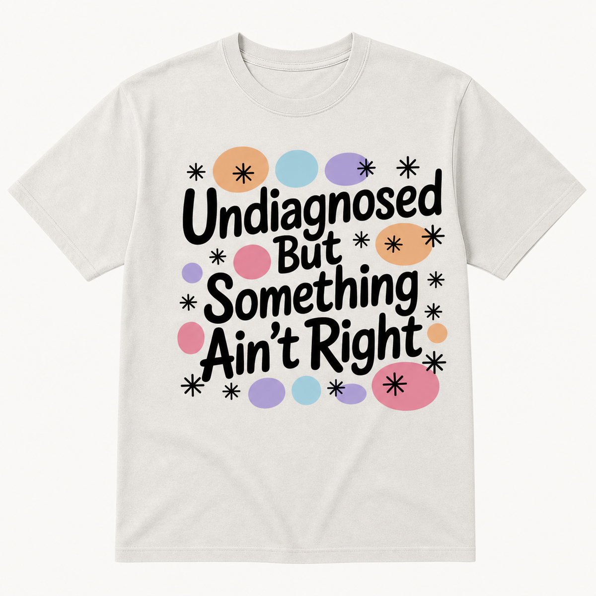 Undiagnosed but Something Ain't Right T-Shirt