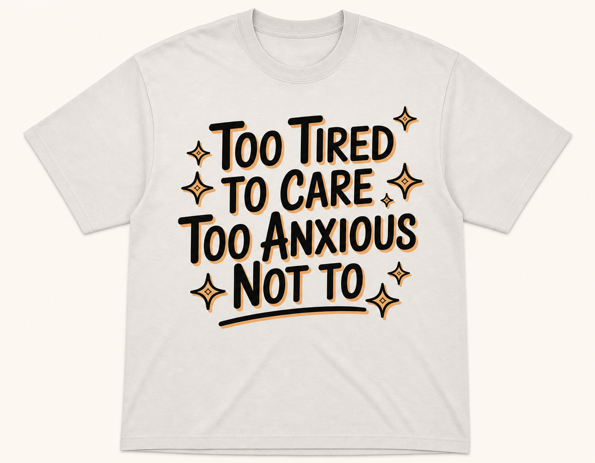 Too Tired To Care, Too Anxious Not To T-Shirt